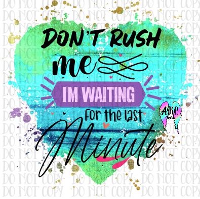 Don't rush me PNG – AKC Embroidery and Digital Designs